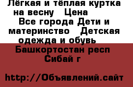 Лёгкая и тёплая куртка на весну › Цена ­ 500 - Все города Дети и материнство » Детская одежда и обувь   . Башкортостан респ.,Сибай г.